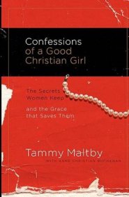 Confessions of a Good Christian Girl: The Secrets Women Keep and the Grace That Saves Them