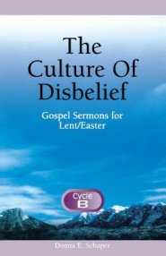 The Culture of Disbelief: Gospel Sermons for Lent/Easter, Cycle B