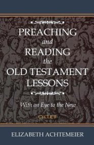 Preaching and Reading the Old Testament Lessons: With an Eye to the New Cycle B