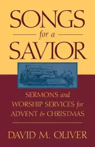 Songs for a Savior: Sermons and Worship Services for Advent and Christmas