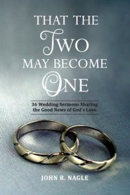 That The Two May Become One: 36 Wedding Sermons Sharing the Good News of God's Love