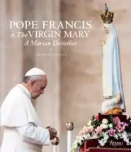 Pope Francis and the Virgin Mary: A Marian Devotion