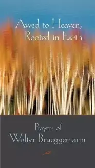 Awed to Heaven, Rooted in Earth: Prayers of Walter Brueggemann