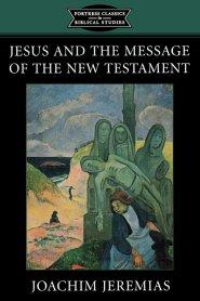 JESUS AND THE MESSAGE OF THE NEW TESTAMENT