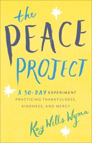 The Peace Project: A 30-Day Experiment Practicing Thankfulness, Kindness, and Mercy