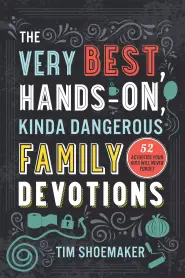 The Very Best, Hands-On, Kinda Dangerous Family Devotions