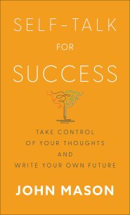 Self-Talk for Success: Take Control of Your Thoughts and Write Your Own Future