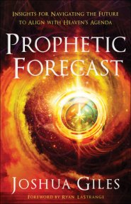 Prophetic Forecast: Insights for Navigating the Future to Align with Heaven's Agenda