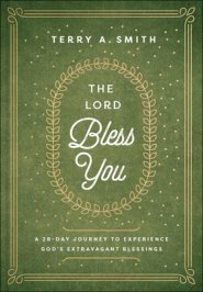 The Lord Bless You: A 28-Day Journey to Experience God's Extravagant Blessings