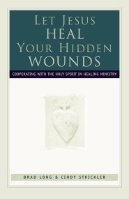 Let Jesus Heal Your Hidden Wounds: Cooperating with the Holy Spirit in Healing Ministry