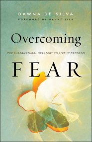 Overcoming Fear: The Supernatural Strategy to Live in Freedom