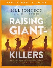 Raising Giant-Killers Participant's Guide: Releasing Your Child's Divine Destiny Through Intentional Parenting