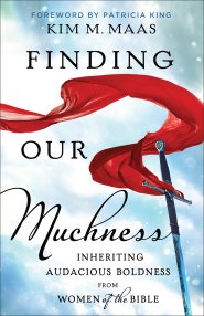 Finding Our Muchness: Inheriting Audacious Boldness from Women of the Bible