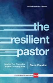 The Resilient Pastor: Leading Your Church in a Rapidly Changing World