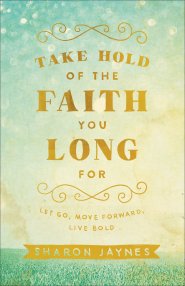 Take Hold of the Faith You Long for