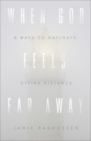 When God Feels Far Away: Eight Ways to Navigate Divine Distance