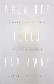 When God Feels Far Away: Eight Ways to Navigate Divine Distance