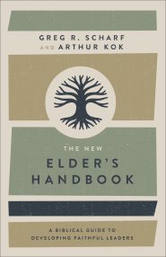 The New Elder's Handbook: A Biblical Guide to Developing Faithful Leaders