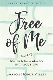 Free of Me Participant's Guide: Why Life Is Better When It's Not about You