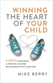 Winning the Heart of Your Child: 9 Keys to Building a Positive Lifelong Relationship with Your Kids