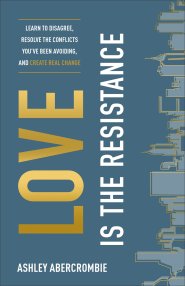 Love Is the Resistance: Learn to Disagree, Resolve the Conflicts You've Been Avoiding, and Create Real Change