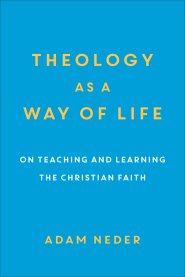 Theology as a Way of Life: On Teaching and Learning the Christian Faith