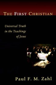 The First Christian: Universal Truth in the Teachings of Jesus