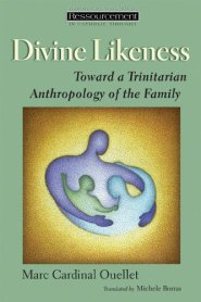 Divine Likeness: Toward a Trinitarian Anthropology of the Family