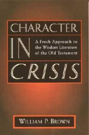 Character in Crisis: Fresh Approach to the Wisdom Literature of the Old Testament