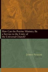 How Can the Petrine Ministry be a Service to the Unity of the Universal Church?