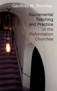 Sacramental Teaching And Practice In The Reformation Churches