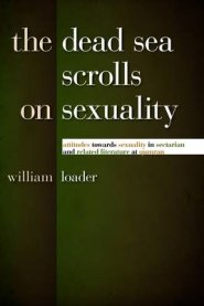 The Dead Sea Scrolls on Sexuality: Attitudes Towards Sexuality in Sectarian and Related Literature at Qumran