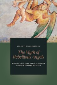 The Myth of Rebellious Angels: Studies in Second Temple Judaism and New Testament Texts