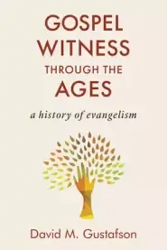 Gospel Witness Through the Ages: A History of Evangelism