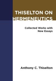 Thiselton on Hermeneutics: Collected Works with New Essays