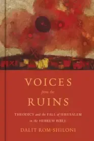 Voices from the Ruins: Theodicy and the Fall of Jerusalem in the Hebrew Bible