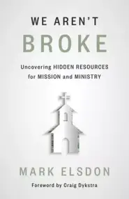 We Aren't Broke: Uncovering Hidden Resources for Mission and Ministry