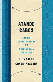 Atando Cabos: Latinx Contributions to Theological Education