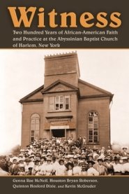 Witness: Two Hundred Years of African-American Faith and Practice at the Abyssinian Baptist Church of Harlem, New York