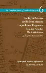 The Joyful Science / Idylls from Messina / Unpublished Fragments from the Period of the Joyful Science (Spring 1881-Summer 1882): Volume 6