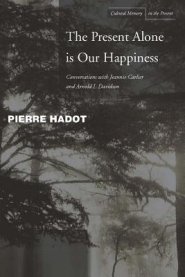 The Present Alone Is Our Happiness: Conversations with Jeannie Carlier and Arnold I. Davidson