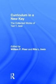 Curriculum in a New Key: The Collected Works of Ted T. Aoki