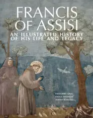 Francis of Assisi: An Illustrated History of His Life and Legacy