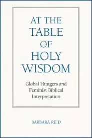 At the Table of Holy Wisdom: Global Hungers and Feminist Biblical Interpretation