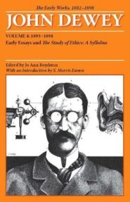 The Early Works of John Dewey, 1882-1898, Volume 4: 1893-1894: Early Essays and the Study of Ethics: A Syllabus