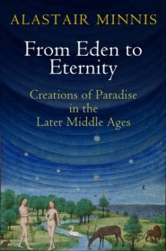 From Eden to Eternity: Creations of Paradise in the Later Middle Ages