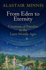 From Eden to Eternity: Creations of Paradise in the Later Middle Ages