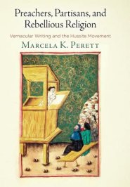 Preachers, Partisans, and Rebellious Religion: Vernacular Writing and the Hussite Movement