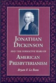 Jonathan Dickinson and the Formative Years of American Presbyterianism