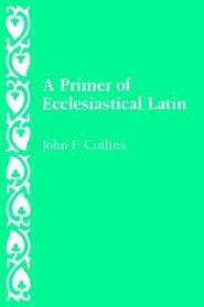 A Primer of Ecclesiastical Latin